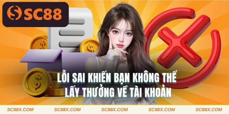 Lỗi sai khiến bạn không thể lấy thưởng về tài khoản