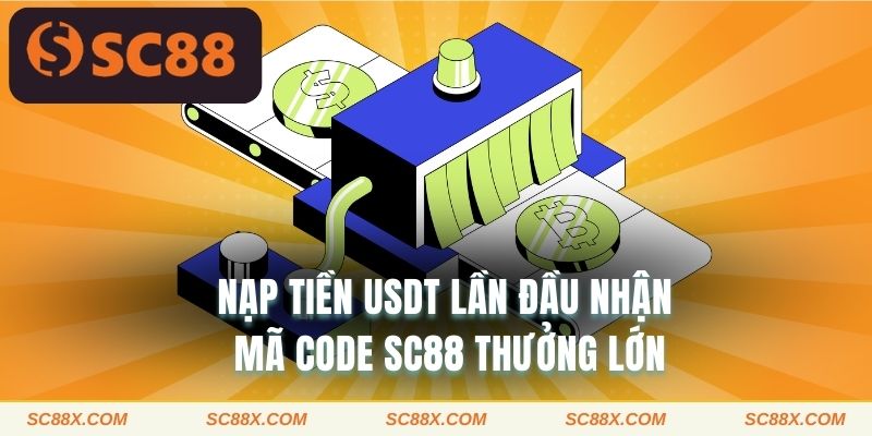 Nạp tiền USDT lần đầu nhận mã code SC88 thưởng lớn